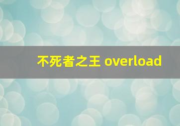 不死者之王 overload